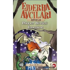 EJDERHA AVCILARI OKULU 11 - DIKKAT! BÜYÜCÜ İŞ BAŞINDA - KATE MCMULLAN