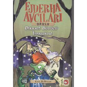 EJDERHA AVCILARI OKULU 11 - DIKKAT! BÜYÜCÜ İŞ BAŞINDA - KATE MCMULLAN