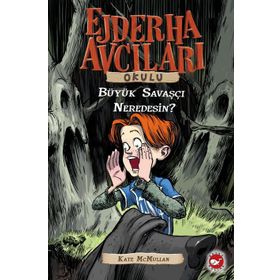 Ejderha Avcıları Okulu 6 Büyük Savaşçı Neredesin - Kate Mcmullan