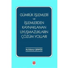 Ekin Basım Yayın Gümrük İşlemleri ve İşlemlerden Kaynaklanan Uyuşmazlıkların Çözüm Yolları