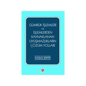 Ekin Basım Yayın Gümrük İşlemleri ve İşlemlerden Kaynaklanan Uyuşmazlıkların Çözüm Yolları