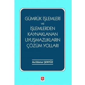 Ekin Basım Yayın Gümrük İşlemleri ve İşlemlerden Kaynaklanan Uyuşmazlıkların Çözüm Yolları