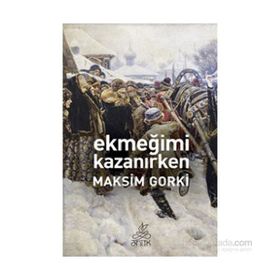 EKMEĞİMİ KAZANIRKEN - MAKSIM GORKI