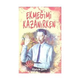 EKMEĞİMİ KAZANIRKEN - MAKSIM GORKI