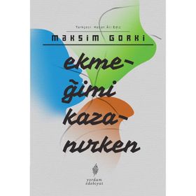 EKMEĞİMİ KAZANIRKEN - MAKSIM GORKI
