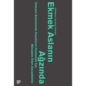Ekmek Aslanın Ağzında Osmanlı Şehirlerinde Hayatlarını Kazanmak İçin Mücadele Eden Zanaatkarlar - Suraiya Faroqhi