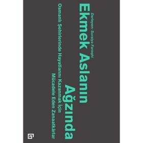 Ekmek Aslanın Ağzında Osmanlı Şehirlerinde Hayatlarını Kazanmak İçin Mücadele Eden Zanaatkarlar - Suraiya Faroqhi