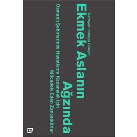Ekmek Aslanın Ağzında Osmanlı Şehirlerinde Hayatlarını Kazanmak İçin Mücadele Eden Zanaatkarlar - Suraiya Faroqhi
