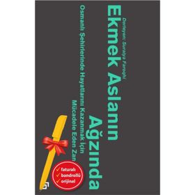 Ekmek Aslanın Ağzında Osmanlı Şehirlerinde Hayatlarını Kazanmak İçin Mücadele Eden Zanaatkarlar - Suraiya Faroqhi