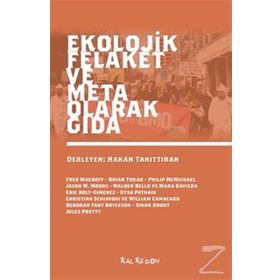Ekolojik Felaket ve Meta Olarak Gıda - Jason W. Moore Walden Bello Mara Baviera Eric Holt-Gimenez Utsa Patnaik Christina Schiavoni William Camacaro Sinan Koont Jules Pretty