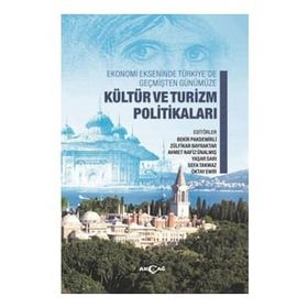 Ekonomi Ekseninde Türkiye’de Geçmişten Günümüze Kültür ve Turizm Politikaları - Kolektif - Akçağ Yayınları