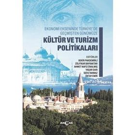 Ekonomi Ekseninde Türkiye’de Geçmişten Günümüze Kültür ve Turizm Politikaları - Kolektif - Akçağ Yayınları