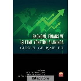 Ekonomi, Finans ve İşletme Yönetimi Alanında Güncel Gelişmeler 1 Adnan Çelik-Orhan Çoban-Mehmet Altuntaş