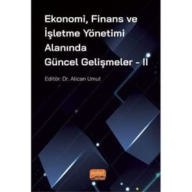 Ekonomi Finans ve İşletme Yönetimi Alanında Güncel Gelişmeler - 2 - Nobel Bilimsel Eserler