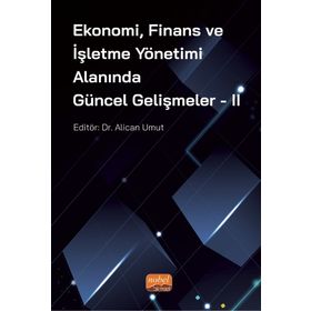Ekonomi Finans ve İşletme Yönetimi Alanında Güncel Gelişmeler - 2 - Nobel Bilimsel Eserler
