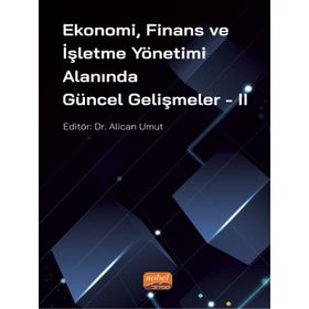Ekonomi Finans ve İşletme Yönetimi Alanında Güncel Gelişmeler - 2 - Nobel Bilimsel Eserler