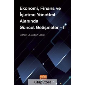 Ekonomi Finans ve İşletme Yönetimi Alanında Güncel Gelişmeler - 2 - Nobel Bilimsel Eserler