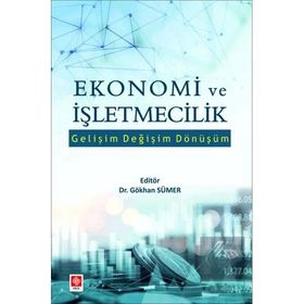 Ekonomi ve İşletmecilik Gelişim Değişim Dönüşüm - Gökhan Sümer - Ekin Yayınları