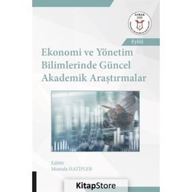 Ekonomi ve Yönetim Bilimlerinde Güncel Akademik Araştırmalar - Akademisyen Kitabevi