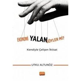 Ekonomi Yalan Söyler mi Kendiyle Çelişen İktisat Utku Altunöz