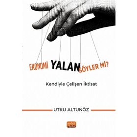 Ekonomi Yalan Söyler mi Kendiyle Çelişen İktisat Utku Altunöz