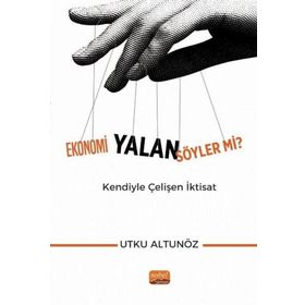 Ekonomi Yalan Söyler mi Kendiyle Çelişen İktisat Utku Altunöz