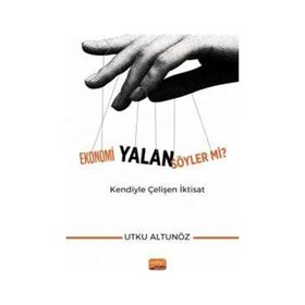 Ekonomi Yalan Söyler mi Kendiyle Çelişen İktisat Utku Altunöz