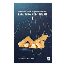 Ekonomik Analizleri ve Ekonomiye Yansımalarıyla Para Banka ve Dış Ticaret I Gazi Kitabevi