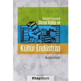 Ekonomik Boyutlarıyla Görsel Kültür Ve Kültür Endüstrisi Mustafa Hatipler Değişim Yayınları