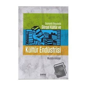 Ekonomik Boyutlarıyla Görsel Kültür Ve Kültür Endüstrisi Mustafa Hatipler Değişim Yayınları
