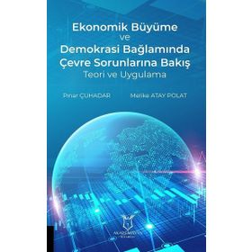 Ekonomik Büyüme ve Demokrasi Bağlamında Çevre Sorunlarına Bakış Teori ve Uygulama Pınar Çuhadar