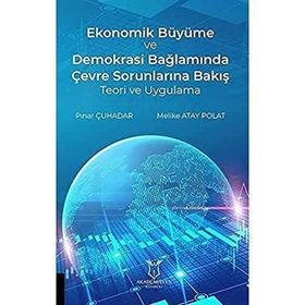 Ekonomik Büyüme ve Demokrasi Bağlamında Çevre Sorunlarına Bakış Teori ve Uygulama Pınar Çuhadar