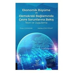 Ekonomik Büyüme ve Demokrasi Bağlamında Çevre Sorunlarına Bakış Teori ve Uygulama Pınar Çuhadar