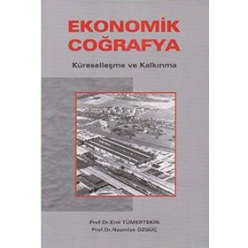 EKONOMIK COĞRAFYA KÜRESELLEŞME VE KALKINMA - EROL TÜMERTEKIN; NAZMIYE ÖZGÜÇ