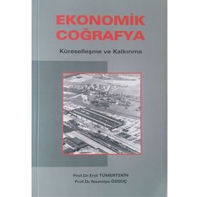 EKONOMIK COĞRAFYA KÜRESELLEŞME VE KALKINMA - EROL TÜMERTEKIN; NAZMIYE ÖZGÜÇ