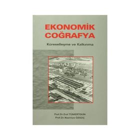 EKONOMIK COĞRAFYA KÜRESELLEŞME VE KALKINMA - EROL TÜMERTEKIN; NAZMIYE ÖZGÜÇ