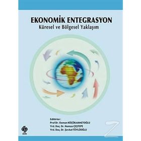 EKONOMIK ENTEGRASYON KÜRESEL VE BÖLGESEL YAKLAŞIM - OSMAN KÜÇÜAHMETOĞLU