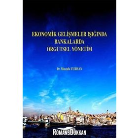 Ekonomik Gelişmeler Işığında Bankalarda Örgütsel Yönetim - Mustafa Turhan