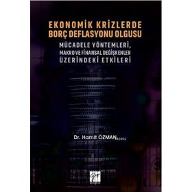Ekonomik Krizlerde Borç Deflasyonu Olgusu Mücadele Yöntemleri Makro ve Finansal Değişkenler Üzerindeki Etkileri - Gazi Kitabevi
