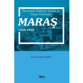 Ekonomik Kültürel Sosyal ve Siyasi Yönleriyle Maraş 1939-1950 Gece Kitaplığı