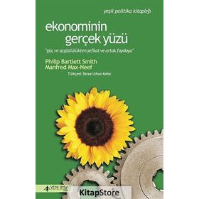 EKONOMININ GERÇEK YÜZÜ GÜÇ VE AÇGÖZLÜLÜKTEN ŞEFKAT VE ORTAK PAYDAYA - PHILIP BARTLETT SMITH;MANFRED MAX-NEEF