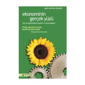 EKONOMININ GERÇEK YÜZÜ GÜÇ VE AÇGÖZLÜLÜKTEN ŞEFKAT VE ORTAK PAYDAYA - PHILIP BARTLETT SMITH;MANFRED MAX-NEEF
