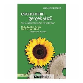 EKONOMININ GERÇEK YÜZÜ GÜÇ VE AÇGÖZLÜLÜKTEN ŞEFKAT VE ORTAK PAYDAYA - PHILIP BARTLETT SMITH;MANFRED MAX-NEEF