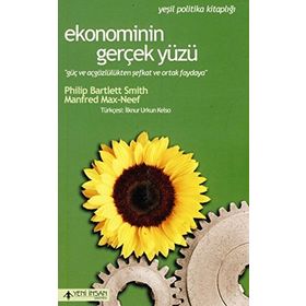 EKONOMININ GERÇEK YÜZÜ GÜÇ VE AÇGÖZLÜLÜKTEN ŞEFKAT VE ORTAK PAYDAYA - PHILIP BARTLETT SMITH;MANFRED MAX-NEEF