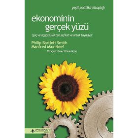 EKONOMININ GERÇEK YÜZÜ GÜÇ VE AÇGÖZLÜLÜKTEN ŞEFKAT VE ORTAK PAYDAYA - PHILIP BARTLETT SMITH;MANFRED MAX-NEEF