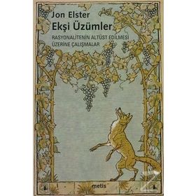 EKŞİ ÜZÜMLER RASYONALITENIN ALTÜST EDILMESI ÜZERİNE ÇALIŞMALAR - JON ELSTER