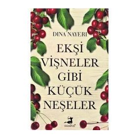 Ekşi Vişneler Gibi Küçük Neşeler - Dina Nayeri