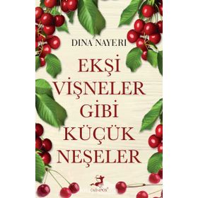 Ekşi Vişneler Gibi Küçük Neşeler - Dina Nayeri