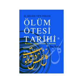 EL BIDAYE VE'N NIHAYE ÖLÜM ÖTESİ TARIHI KIYÂMET - AHIRET - CENNET - CEHENNEM - İBN KESIR