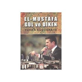 EL-MUSTAFA GÜL VE DIKEN - TURAN KÜÇÜKKAYA
